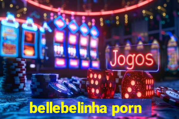bellebelinha porn